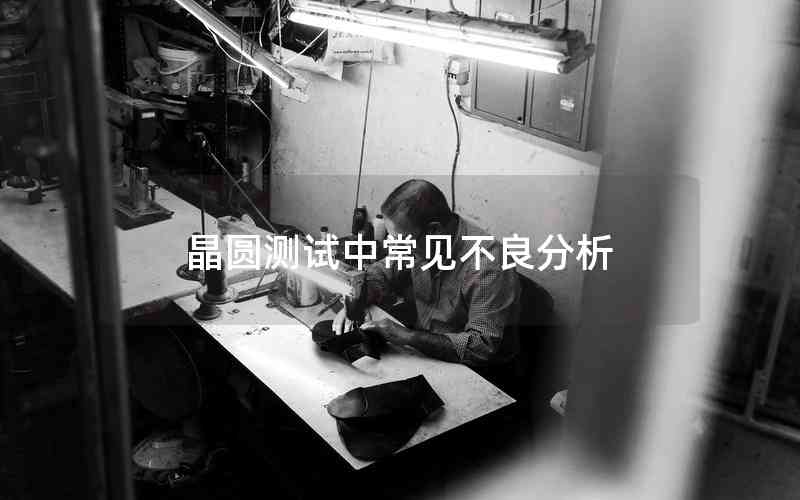 晶圓測(cè)試中常見(jiàn)不良分析 晶圓測(cè)試中常見(jiàn)不良分析