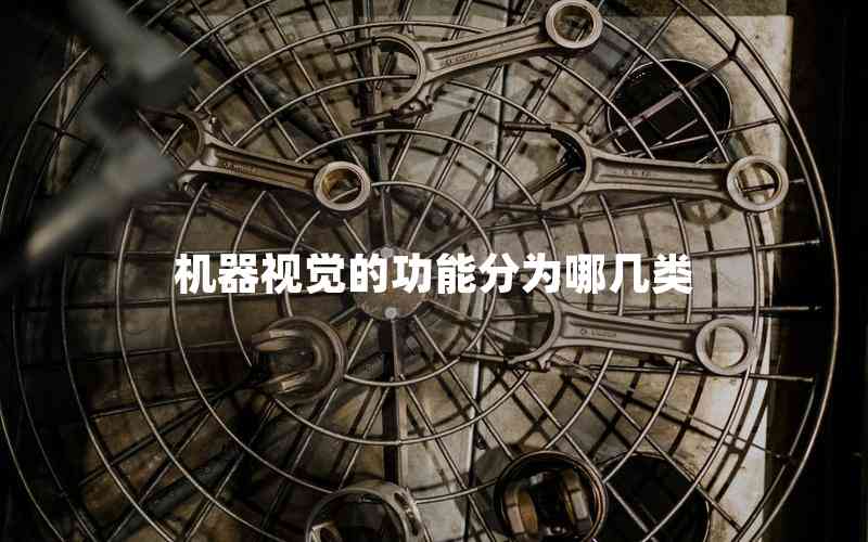 機器視覺的功能分為哪幾類 機器視覺的功能分為哪幾類