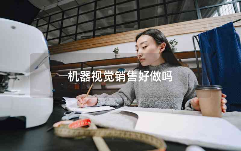 機(jī)器視覺(jué)銷售好做嗎 機(jī)器視覺(jué)銷售好做嗎