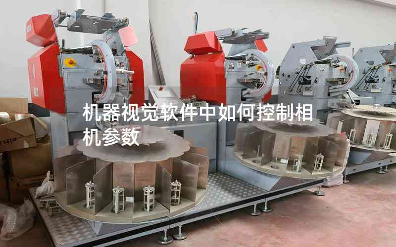 機(jī)器視覺(jué)軟件中如何控制相機(jī)參數(shù) 機(jī)器視覺(jué)軟件中如何控制相機(jī)參數(shù)