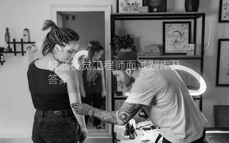 機(jī)器視覺(jué)工程師面試題庫(kù)及答案 機(jī)器視覺(jué)工程師面試題庫(kù)及答案