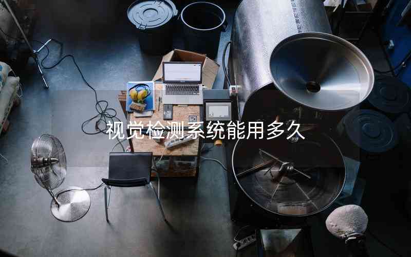 視覺檢測(cè)系統(tǒng)能用多久 視覺檢測(cè)系統(tǒng)能用多久