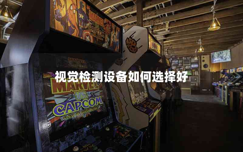 視覺檢測設備如何選擇好 視覺檢測設備如何選擇好