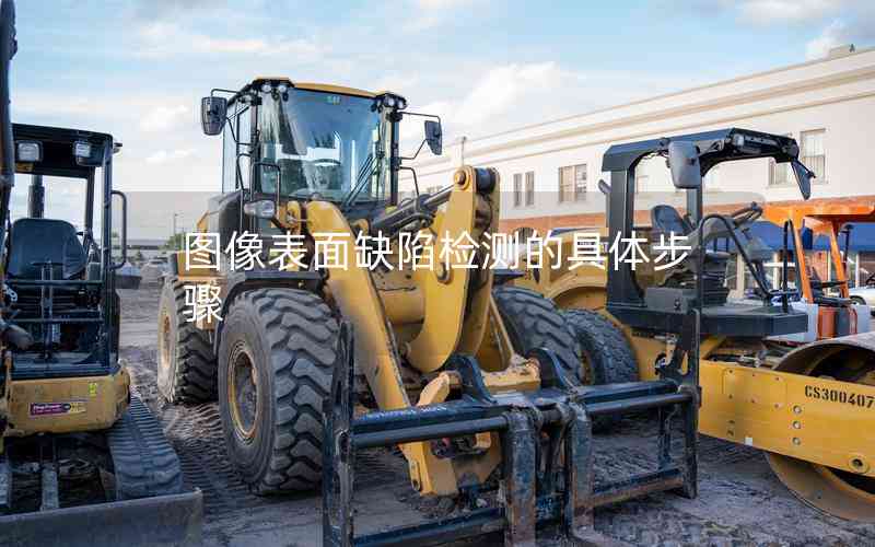 圖像表面缺陷檢測的具體步驟 圖像表面缺陷檢測的具體步驟