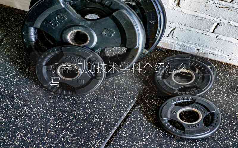 機器視覺技術(shù)學(xué)科介紹怎么寫 機器視覺技術(shù)學(xué)科介紹怎么寫