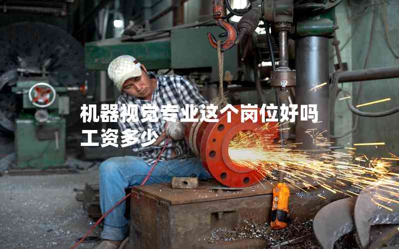 機(jī)器視覺專業(yè)這個(gè)崗位好嗎工資多少 機(jī)器視覺專業(yè)這個(gè)崗位好嗎工資多少