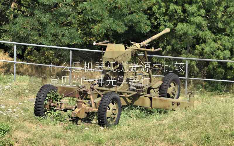 什么是機器視覺光源中比較常見的一種光學(xué)器件 什么是機器視覺光源中比較常見的一種光學(xué)器件