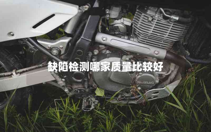 缺陷檢測哪家質(zhì)量比較好 缺陷檢測哪家質(zhì)量比較好