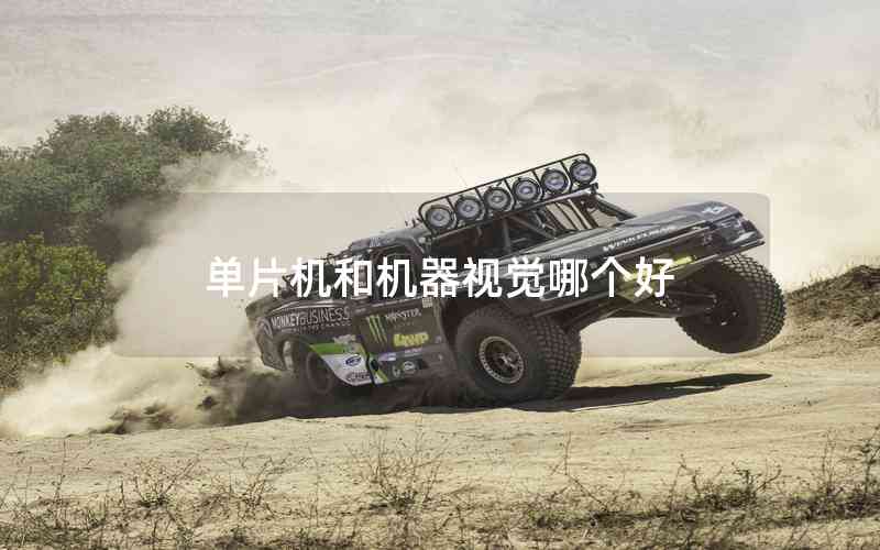 單片機(jī)和機(jī)器視覺哪個好 單片機(jī)和機(jī)器視覺哪個好