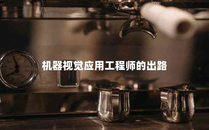 機(jī)器視覺應(yīng)用工程師的出路 機(jī)器視覺應(yīng)用工程師的出路