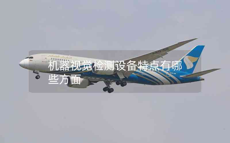 機器視覺檢測設(shè)備特點有哪些方面 機器視覺檢測設(shè)備特點有哪些方面