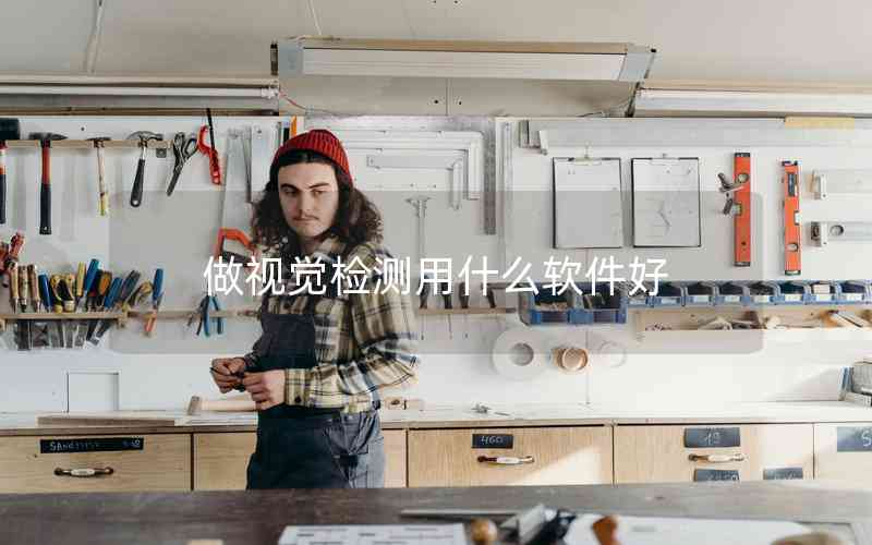 做視覺檢測用什么軟件好 做視覺檢測用什么軟件好