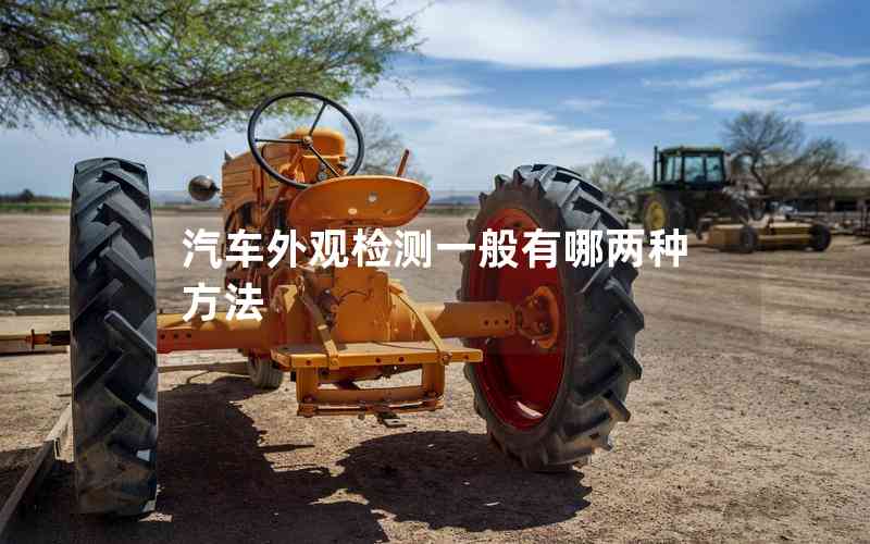 汽車外觀檢測一般有哪兩種方法 汽車外觀檢測一般有哪兩種方法