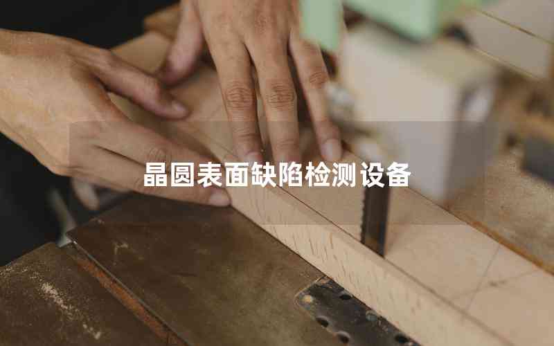 晶圓表面缺陷檢測設(shè)備 晶圓表面缺陷檢測設(shè)備