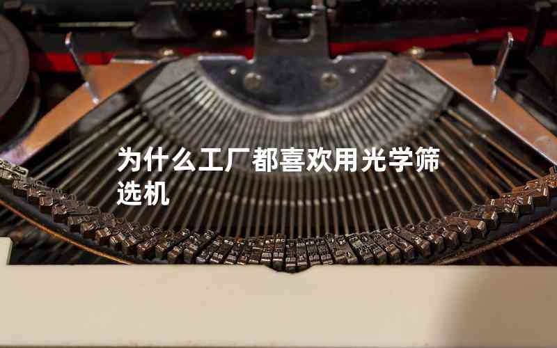 為什么工廠都喜歡用光學篩選機 為什么工廠都喜歡用光學篩選機