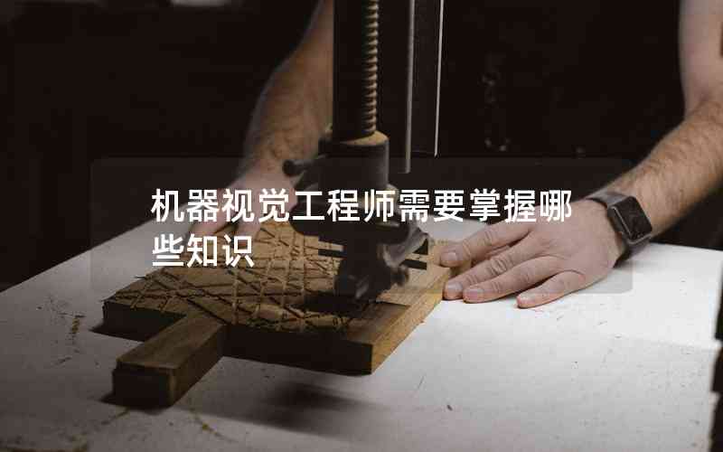 機(jī)器視覺工程師需要掌握哪些知識 機(jī)器視覺工程師需要掌握哪些知識