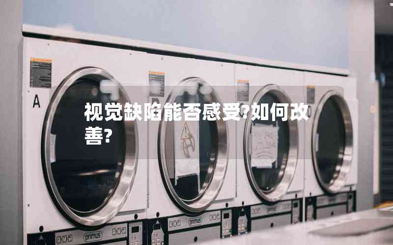 視覺缺陷能否感受?如何改善? 視覺缺陷能否感受?如何改善?