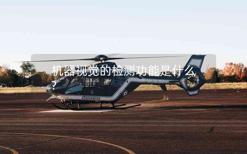 機器視覺的檢測功能是什么? 機器視覺的檢測功能是什么?