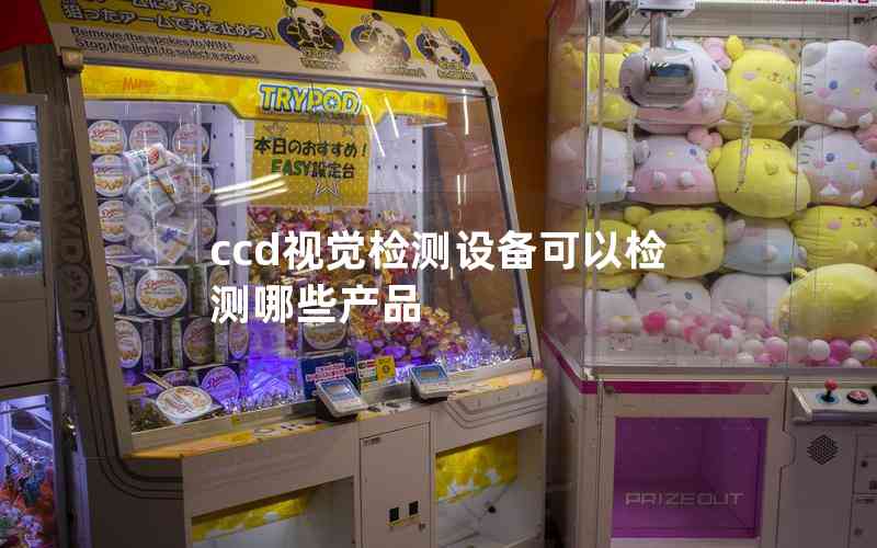 ccd視覺檢測(cè)設(shè)備可以檢測(cè)哪些產(chǎn)品 ccd視覺檢測(cè)設(shè)備可以檢測(cè)哪些產(chǎn)品