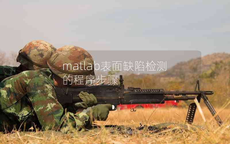 matlab表面缺陷檢測(cè)的程序步驟 matlab表面缺陷檢測(cè)的程序步驟