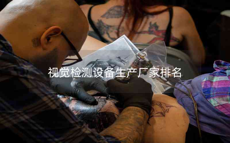 視覺檢測設備生產(chǎn)廠家排名 視覺檢測設備生產(chǎn)廠家排名
