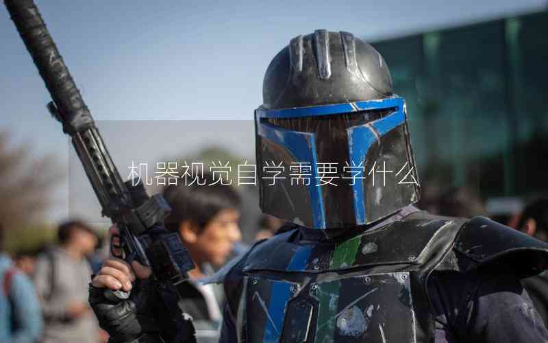 機(jī)器視覺自學(xué)需要學(xué)什么 機(jī)器視覺自學(xué)需要學(xué)什么