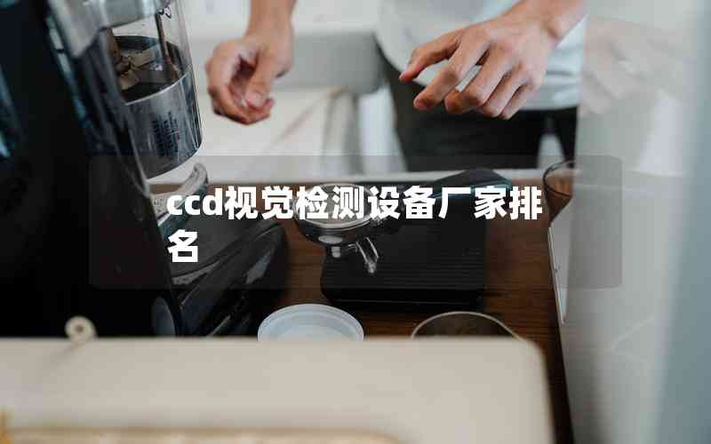 ccd視覺檢測設備廠家排名 ccd視覺檢測設備廠家排名