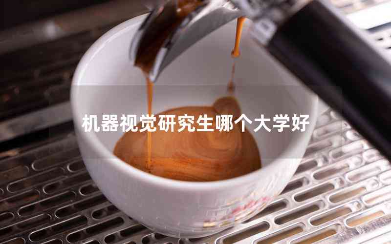 機(jī)器視覺研究生哪個(gè)大學(xué)好 機(jī)器視覺研究生哪個(gè)大學(xué)好