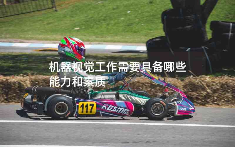 機(jī)器視覺(jué)工作需要具備哪些能力和素質(zhì) 機(jī)器視覺(jué)工作需要具備哪些能力和素質(zhì)
