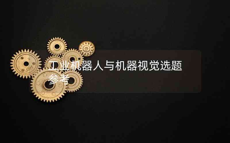工業(yè)機器人與機器視覺選題參考 工業(yè)機器人與機器視覺選題參考