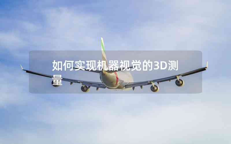 如何實(shí)現(xiàn)機(jī)器視覺(jué)的3D測(cè)量 如何實(shí)現(xiàn)機(jī)器視覺(jué)的3D測(cè)量