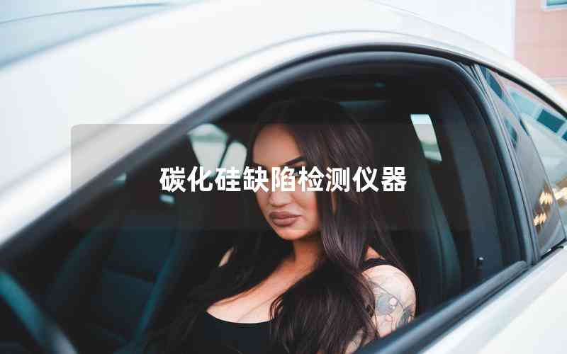 碳化硅缺陷檢測儀器 碳化硅缺陷檢測儀器