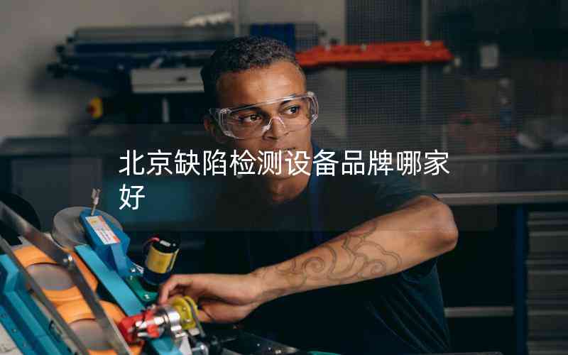 北京缺陷檢測設備品牌哪家好 北京缺陷檢測設備品牌哪家好
