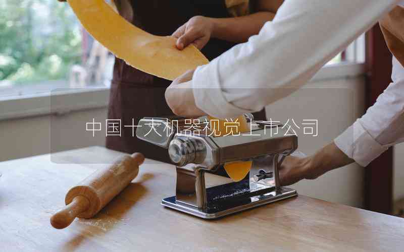 中國(guó)十大機(jī)器視覺(jué)上市公司 中國(guó)十大機(jī)器視覺(jué)上市公司