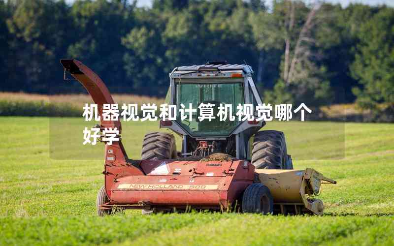 機(jī)器視覺和計(jì)算機(jī)視覺哪個(gè)好學(xué) 機(jī)器視覺和計(jì)算機(jī)視覺哪個(gè)好學(xué)