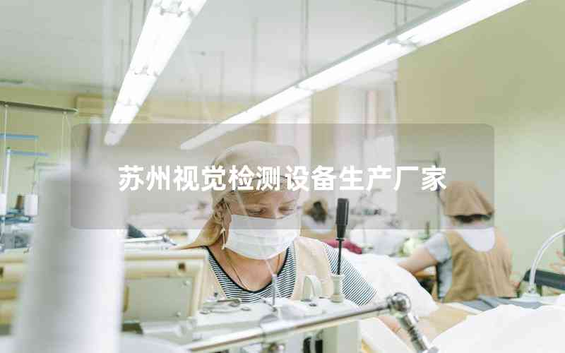 蘇州視覺(jué)檢測(cè)設(shè)備生產(chǎn)廠家 蘇州視覺(jué)檢測(cè)設(shè)備生產(chǎn)廠家