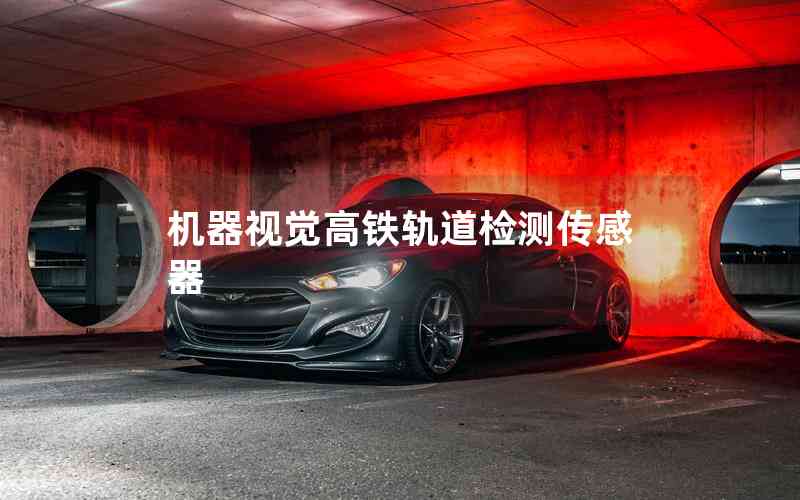 機(jī)器視覺高鐵軌道檢測傳感器 機(jī)器視覺高鐵軌道檢測傳感器