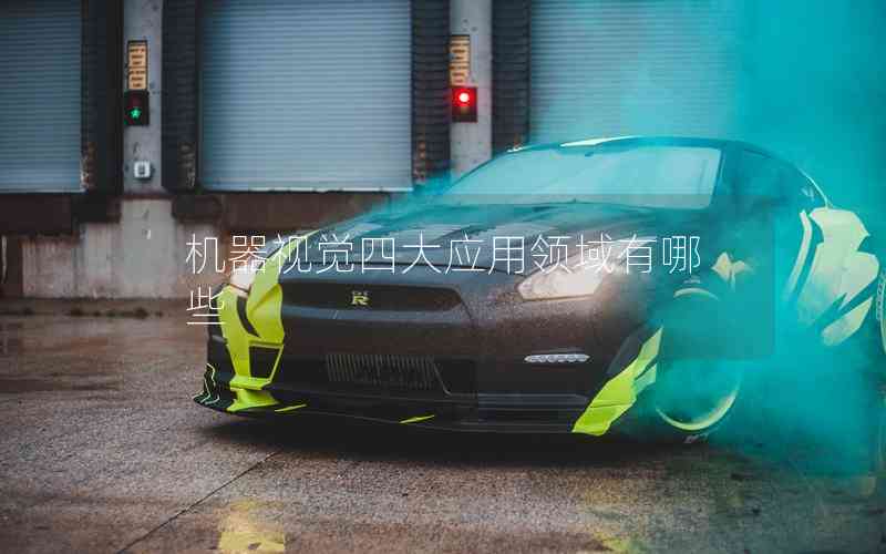 機(jī)器視覺四大應(yīng)用領(lǐng)域有哪些 機(jī)器視覺四大應(yīng)用領(lǐng)域有哪些