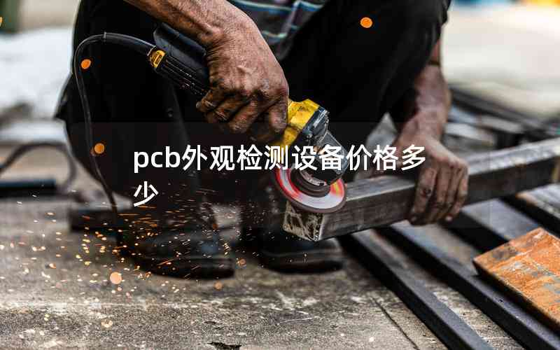 pcb外觀檢測(cè)設(shè)備價(jià)格多少 pcb外觀檢測(cè)設(shè)備價(jià)格多少
