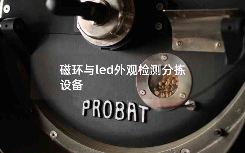 磁環(huán)與led外觀檢測分揀設(shè)備 磁環(huán)與led外觀檢測分揀設(shè)備