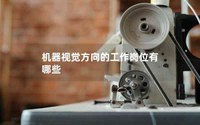 機(jī)器視覺(jué)方向的工作崗位有哪些 機(jī)器視覺(jué)方向的工作崗位有哪些