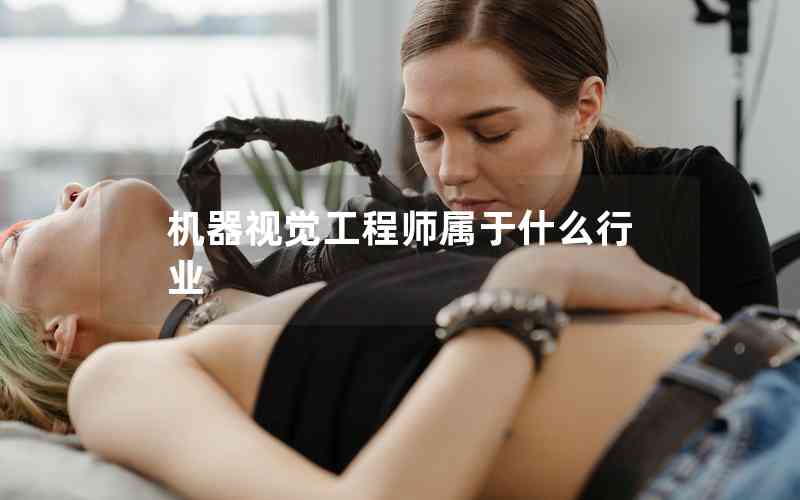 機(jī)器視覺工程師屬于什么行業(yè) 機(jī)器視覺工程師屬于什么行業(yè)