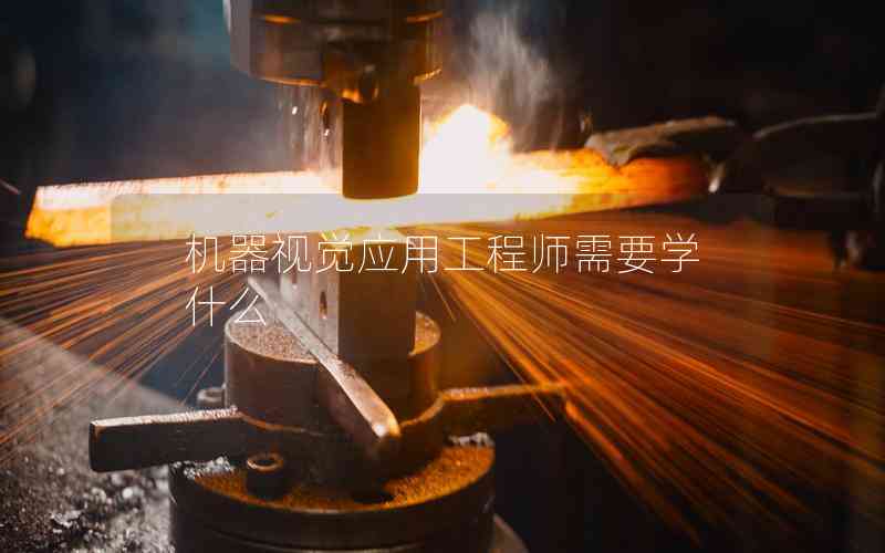 機(jī)器視覺(jué)應(yīng)用工程師需要學(xué)什么 機(jī)器視覺(jué)應(yīng)用工程師需要學(xué)什么