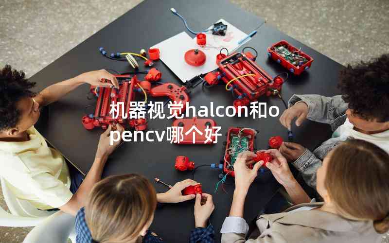 機(jī)器視覺(jué)halcon和opencv哪個(gè)好 機(jī)器視覺(jué)halcon和opencv哪個(gè)好