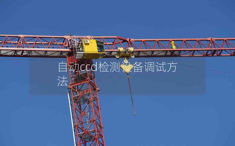 自動ccd檢測設備調試方法 自動ccd檢測設備調試方法