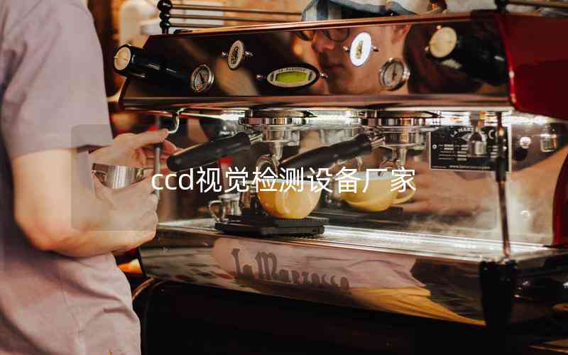 ccd視覺檢測設(shè)備廠家 ccd視覺檢測設(shè)備廠家