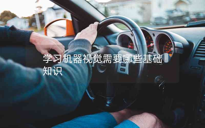 學(xué)習(xí)機(jī)器視覺需要哪些基礎(chǔ)知識 學(xué)習(xí)機(jī)器視覺需要哪些基礎(chǔ)知識