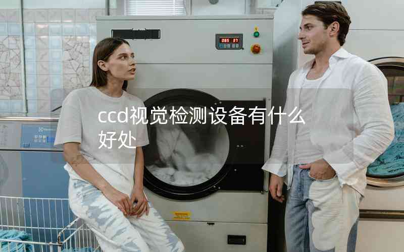 ccd視覺檢測(cè)設(shè)備有什么好處 ccd視覺檢測(cè)設(shè)備有什么好處