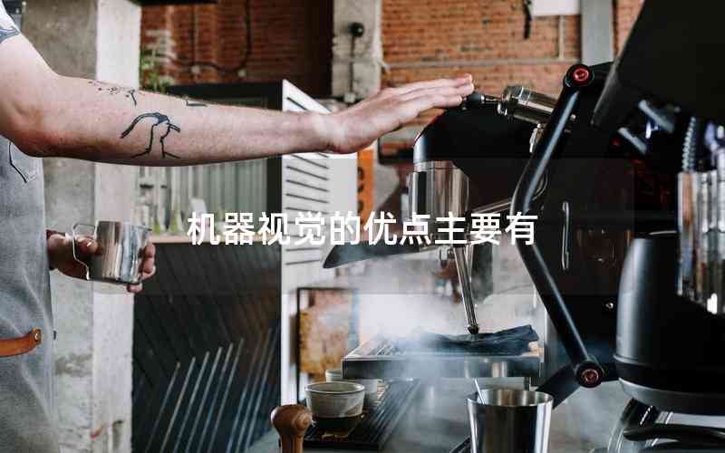 機(jī)器視覺(jué)的優(yōu)點(diǎn)主要有 機(jī)器視覺(jué)的優(yōu)點(diǎn)主要有
