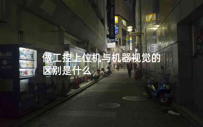 做工控上位機與機器視覺的區(qū)別是什么 做工控上位機與機器視覺的區(qū)別是什么